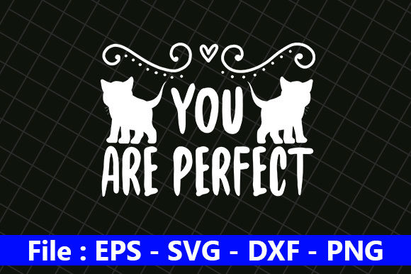 Cat Design, You Are Perfect